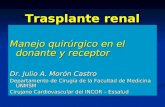 Trasplante renal Manejo quirúrgico en el donante y receptor Dr. Julio A. Morón Castro Departamento de Cirugía de la Facultad de Medicina UNMSM Cirujano.