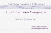 Tema 7 (Bolilla 7) Química Biológica Patológica Dra. Silvia Varas qbpatologica.unsl@gmail.com Hipotiroidismo Congénito.