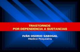 TRASTORNOS POR DEPENDENCIA A SUSTANCIAS IVÁN OSORIO SABOGAL Medico Psiquiatra.