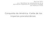 Conquista de América: Caída de los Imperios precolombinos Abril del 2011 a.e.: identificar las características de la dominación española en el territorio.