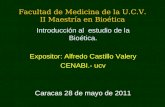 Facultad de Medicina de la U.C.V. II Maestría en Bioética Introducción al estudio de la Bioética. Expositor: Alfredo Castillo Valery CENABI.- ucv Caracas.