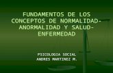 FUNDAMENTOS DE LOS CONCEPTOS DE NORMALIDAD-ANORMALIDAD Y SALUD-ENFERMEDAD PSICOLOGIA SOCIAL ANDRES MARTINEZ M.