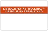 LIBERALISMO INSTITUCIONAL Y LIBERALISMO REPUBLICANO.