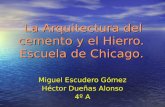 La Arquitectura del cemento y el Hierro. Escuela de Chicago. Miguel Escudero Gómez Héctor Dueñas Alonso 4º A.