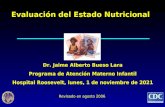 Evaluación del Estado Nutricional Dr. Jaime Alberto Bueso Lara Programa de Atención Materno Infantil Hospital Roosevelt, domingo, 02 de febrero de 2014domingo,