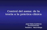 Control del asma: de la teoría a la práctica clínica José Pablo Gutiérrez Schwanhauser Pediatra - Neumólogo.