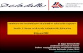 Seminario de Evaluación Institucional en Educación Superior Sesión 2. Bases teóricas de la Evaluación Educativa 23 junio 2012 Dr. Edgar Gómez Bonilla Coordinador.