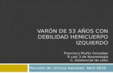 VARÓN DE 53 AÑOS CON DEBILIDAD HEMICUERPO IZQUIERDO Francisco Muñiz González R casi 3 de Neumología C. Asistencial de León Reunión de clínicos leonesesAbril.