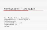 Marcadores Tumorales Dr. Pablo Ordóñez Sequeira Especialista en Oncología y Radioterapia pordonezs@yahoo.com Septiembre 2011 UCIMED.