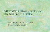 MÉTODOS DIAGNÓSTICOS EN NEUROCIRUGÍA Dra. Katherine Escoe Bastos Neurocirugía-HSJD