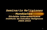 1 Seminario Religiones Mundiales División Interamericana Instituto de Estudios Religiosos 2005-2010.