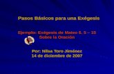 Pasos Básicos para una Exégesis Ejemplo: Exégesis de Mateo 6. 5 – 15 Sobre la Oración Por: Nilsa Toro Jiménez 14 de diciembre de 2007.