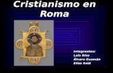 Cristianismo en Roma Integrantes: Luis Ríos Álvaro Guzmán Elías Said.