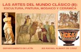 LAS ARTES DEL MUNDO CLÁSICO (II): ESCULTURA, PINTURA, MOSAICO Y CERÁMICA DEPARTAMENTO DE LATÍN IES RAFAEL ALBERTI DE CÁDIZ.
