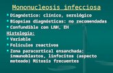 Mononucleosis infecciosa Diagnóstico: clínico, serológico Diagnóstico: clínico, serológico Biopsias diagnósticas: no recomendadas Biopsias diagnósticas: