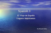 Spanish 3 El Viaje de España Lugares importantes Por Ricardo Bailey.