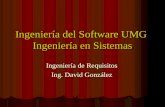 Ingeniería del Software UMG Ingeniería en Sistemas Ingeniería de Requisitos Ing. David González.
