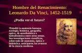 Hombre del Renacimiento: Leonardo Da Vinci, 1452-1519 ¿Podía ver el futuro? Estudió la anatomía humana, zoología, botánica, geografía, optica, de aerodinámica.