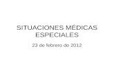 SITUACIONES MÉDICAS ESPECIALES 23 de febrero de 2012