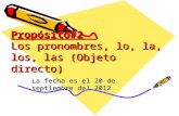 Propósito#2 Los pronombres, lo, la, los, las (Objeto directo) La fecha es el 20 de septiembre del 2012.