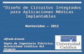 Diseño de Circuitos Integrados para Aplicaciones Médicas Implantables Montevideo – 2012 Alfredo Arnaud. Depto.de Ingeniería Eléctrica. Universidad Católica.