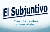 Con cláusulas adverbiales. ¿Qué es una cláusula adverbial? Es una cláusula que funciona como un adverbio. ¿Qué es un adverbio? Es una palabra que modifica.