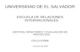 UNIVERSIDAD DE EL SALVADOR ESCUELA DE RELACIONES INTERNACIONALES GESTION, MONITOREO Y EVALUACION DE PROYECTOS CICLO II/2008 AGOSTO DE 2008.