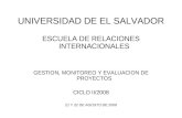 UNIVERSIDAD DE EL SALVADOR ESCUELA DE RELACIONES INTERNACIONALES GESTION, MONITOREO Y EVALUACION DE PROYECTOS CICLO II/2008 21 Y 22 DE AGOSTO DE 2008.
