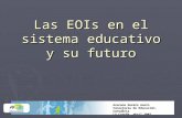 Las EOIs en el sistema educativo y su futuro Azucena Gozalo Ausín Consejería de Educación, Cantabria La Coruña, abril 2007.