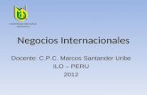 Negocios Internacionales Docente: C.P.C. Marcos Santander Uribe ILO – PERU 2012 UNIVERSIDAD JOSÉ CARLOS MARIATEGUI.