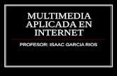 MULTIMEDIA APLICADA EN INTERNET PROFESOR: ISAAC GARCIA RIOS.