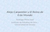 Alejo Carpentier y El Reino de Este Mundo Santiago Pérez Isasi Instituto de Estudios de Ocio – Universidad de Deusto.