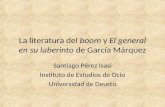 La literatura del boom y El general en su laberinto de García Márquez Santiago Pérez Isasi Instituto de Estudios de Ocio Universidad de Deusto.
