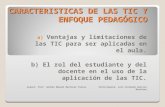 CARACTERISTICAS DE LAS TIC Y ENFOQUE PEDAGÓGICO a) Ventajas y limitaciones de las TIC para ser aplicadas en el aula. b) El rol del estudiante y del docente.
