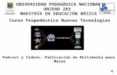 Curso Propedéutico Nuevas Tecnologías Tema 5. Podcast y Videos: Publicación de Multimedia para Grandes Masas MATAMOROS, TAMAULIPAS. SEPTIEMBRE 2010 UNIVERSIDAD.