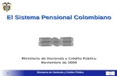 1 Ministerio de Hacienda y Crédito Público El Sistema Pensional Colombiano Ministerio de Hacienda y Crédito Público Noviembre de 2004.