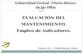 Profesor: Dr. C. Yodaira Borroto Pentón EVALUACIÓN DEL MANTENIMIENTO. Empleo de indicadores. Universidad Central «Marta Abreu» de las Villas.