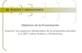 Objetivos de la Presentación. Exponer los aspectos destacados de la propuesta elevada a la SRT sobre Ruidos y Vibraciones. RUIDOS Y VIBRACIONES.