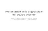 Presentación de la asignatura y del equipo docente PARASITOLOGÍA Y MICOLOGÍA.