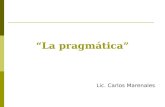 La pragmática Lic. Carlos Marenales. La pragmática: Victoria Escandell. Introducción a la Pragmática Ariel. Barcelona,1999 El estudio de los principios