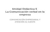 Unidad Didáctica 5 La Comunicación verbal en la empresa COMUNICACIÓN EMPRESARIAL Y ATENCIÓN AL CLIENTE.