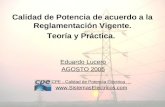 Calidad de Potencia de acuerdo a la Reglamentación Vigente. Teoría y Práctica. Eduardo Lucero AGOSTO 2005 CPE - Calidad de Potencia Eléctrica .