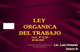 Lic. Luis Orlando Suárez B. LEY ORGANICA DEL TRABAJO G.O. N° 5.152 19-06-1997.