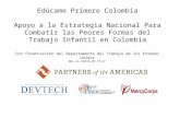 Edúcame Primero Colombia Apoyo a la Estrategia Nacional Para Combatir las Peores Formas del Trabajo Infantil en Colombia Con financiación del Departamento.