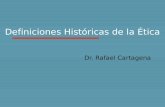Definiciones Históricas de la Ética Dr. Rafael Cartagena.