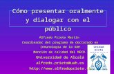 1 Unidad mixta CSIC/UAH Cómo presentar oralmente y dialogar con el público Alfredo Prieto Martín Coordinador del programa de doctorado en Inmunología de.