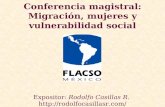 Conferencia magistral: Migración, mujeres y vulnerabilidad social Expositor: Rodolfo Casillas R.
