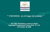 III Taller Hemisférico sobre la salud y Seguridad Ocupacional Cusco, Perú 21 y 22 de Octubre de 2008 VIH/SIDA en el lugar de trabajo.