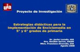 Proyecto de Investigación Estrategias didácticas para la Implementación de Enciclomedia en 5° y 6° grados de primaria Dr. Javier Loredo, UIA Dra. Benilde.