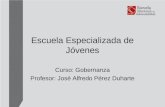 Escuela Especializada de Jóvenes Curso: Gobernanza Profesor: José Alfredo Pérez Duharte.